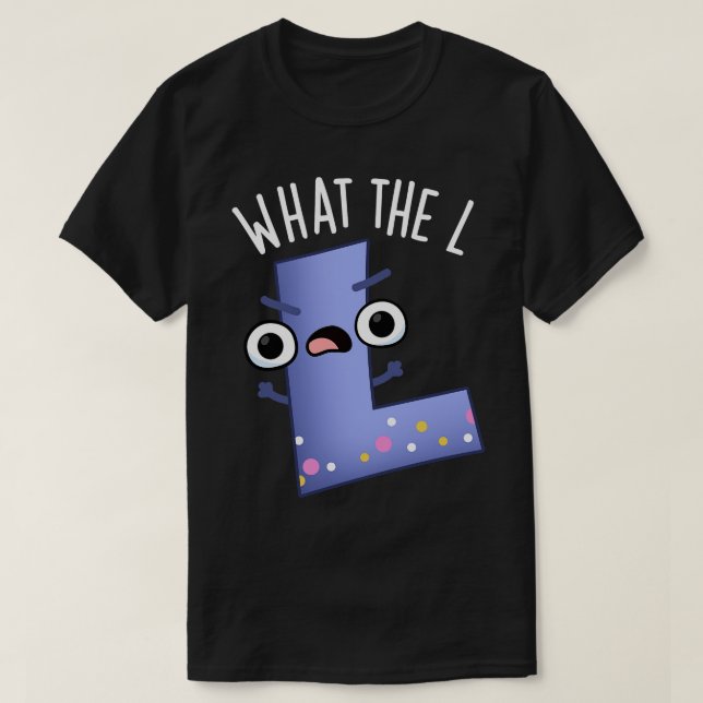 What The L Funny Letter L Pun T-Shirt (Design Front)