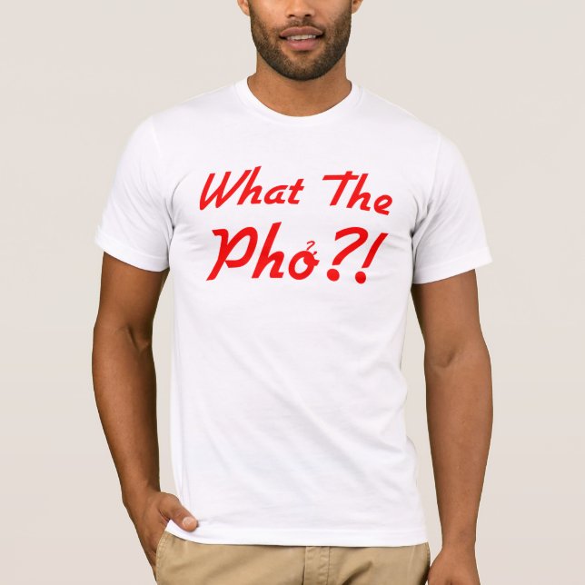 What The Pho T-Shirt (Front)