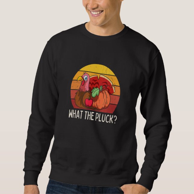 What The Pluck  Turkey Thanksgiving Sweatshirt (Front)