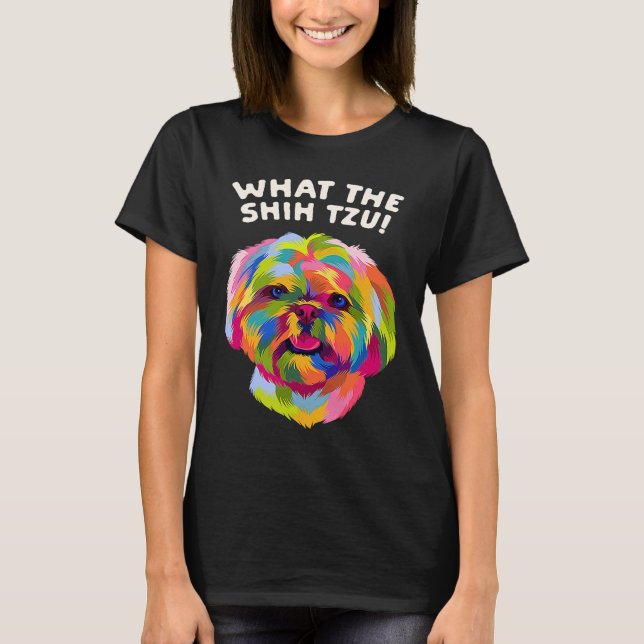 What the Shih Tzu Dog Breed Animal Pun Puppy Anima T-Shirt (Front)
