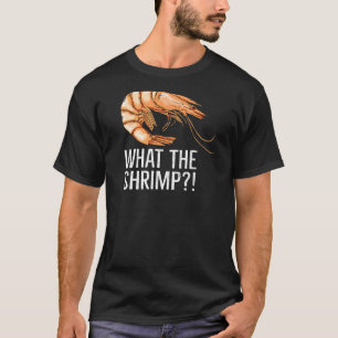 What The Shrimp Quote For A Shrimp Fan T-Shirt