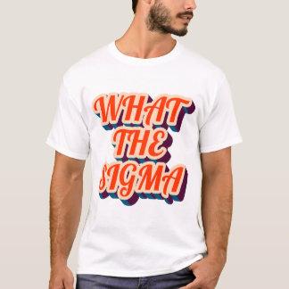 What The Sigma? Mens Tee Shirt.