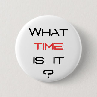 What time is it ? 6 cm round badge