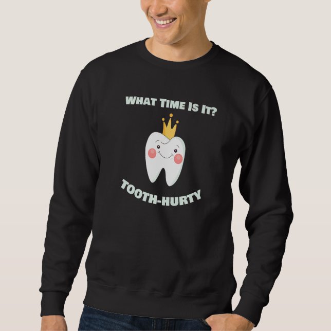 What Time Is It Tooth Hurty Dental Dentist  Assist Sweatshirt (Front)