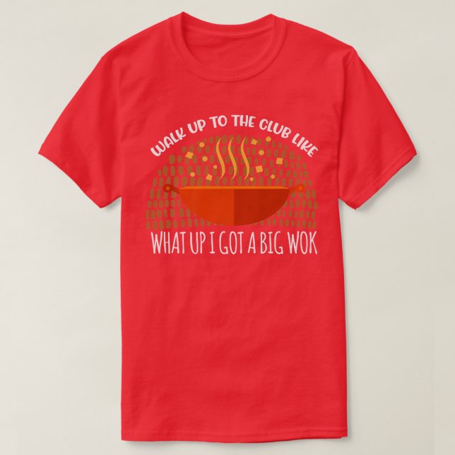 What Up I Got A Big Wok Wok Asian Cooking T-Shirt (Design Front)