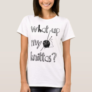 What Up My Knitta ? T-Shirt
