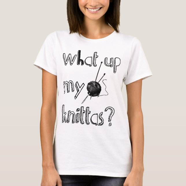 What Up My Knitta ? T-Shirt (Front)