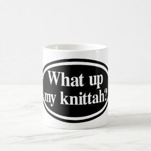 What Up My Knittah? Coffee Mug