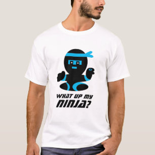 What up My ninja T-shirt