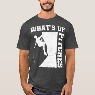 What Up Pitches Funny Rock Climbing Mountaineer T-Shirt