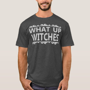 What Up Witches   Funny Halloween Tee 