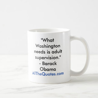 "What Washington needs is adult supervision."- ... Coffee Mug