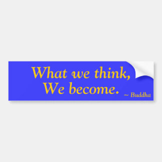 What we think,, We become., ~ Buddha Bumper Sticker