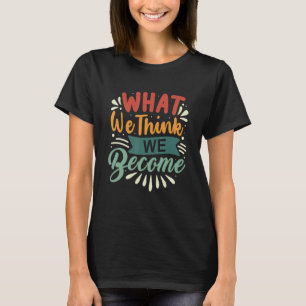 What We Think We Become Everything Is Mindset Moti T-Shirt