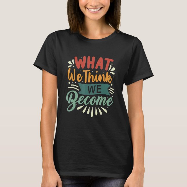 What We Think We Become Everything Is Mindset Moti T-Shirt (Front)