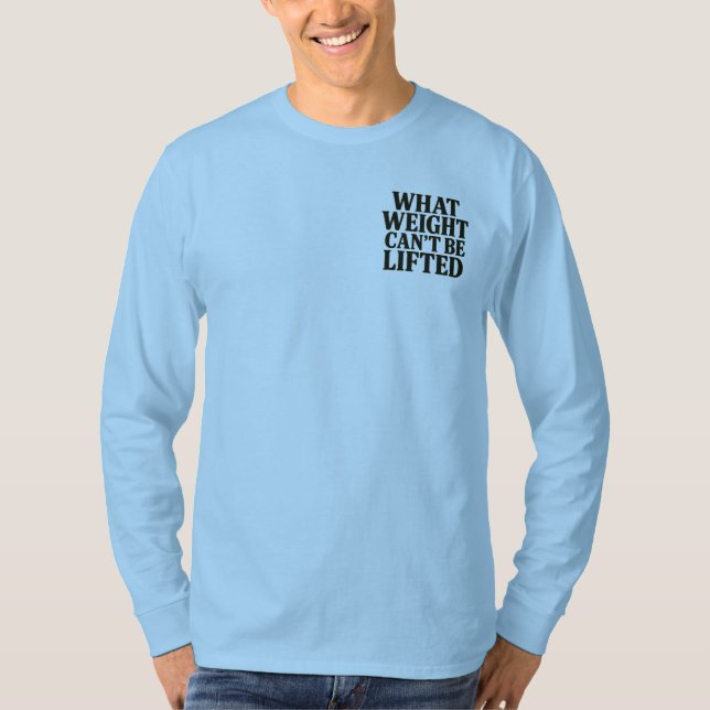 What Weight Can't Be Lifted Longsleeve T-Shirt (Front)