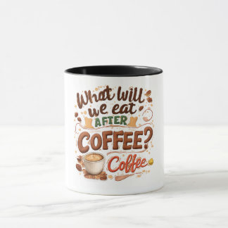 "What will we eat after coffee? Coffee!" – Funny Mug