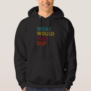 What Would Alex Do I Love Alex Hoodie