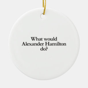 what would alexander hamilton do ceramic ornament