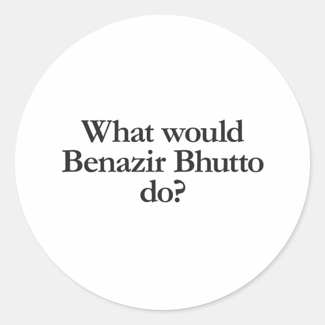 what would benazir bhutto do classic round sticker (Front)