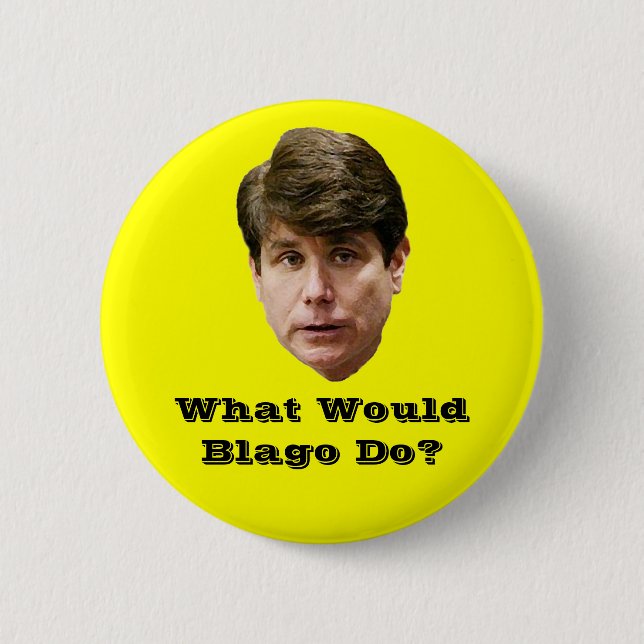What Would Blago Do? 6 Cm Round Badge (Front)