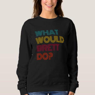 What Would Brett Do I Love Brett Sweatshirt