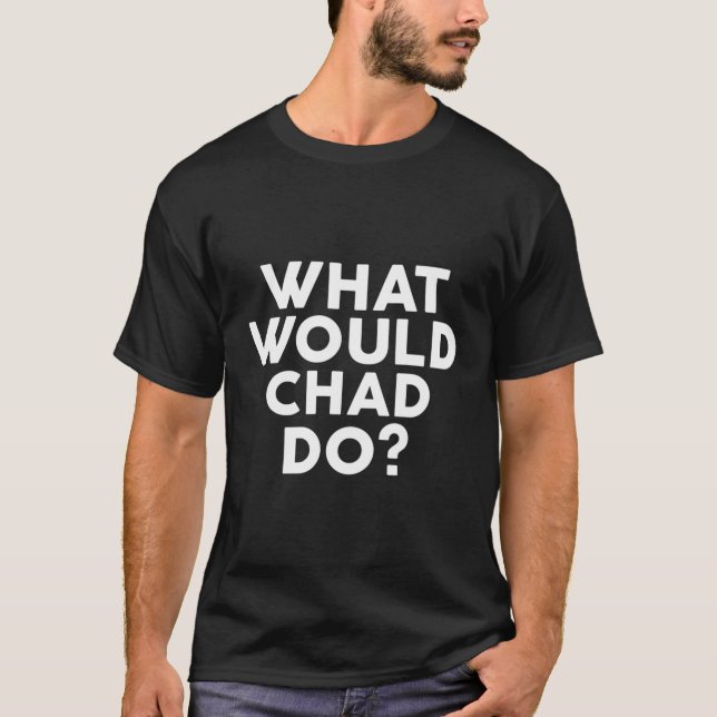 What Would Chad Do Design Name T-Shirt (Front)