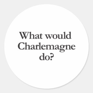 what would charlemagne do classic round sticker
