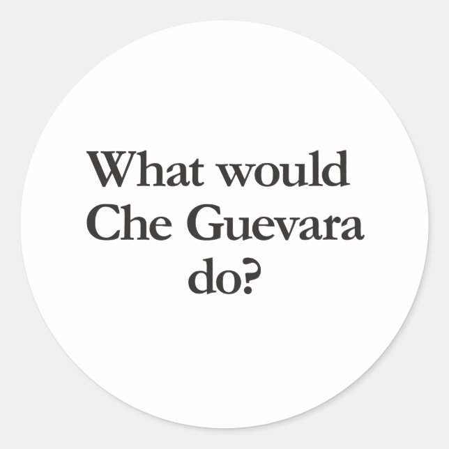 what would cheguevara do classic round sticker (Front)