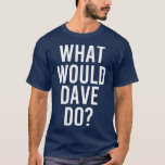 What Would DAVE Do Funny Personalised Name Joke T-Shirt<br><div class="desc">What Would DAVE Do Funny Personalised Name Joke . Check out our birthday t shirt selection for the very best in unique or custom,  handmade pieces from our shops.</div>