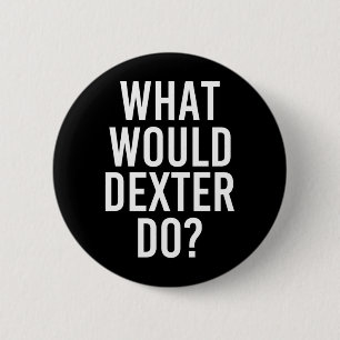 What Would Dexter Do Funny Personalised Name Joke 6 Cm Round Badge