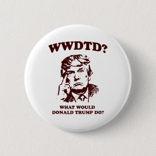 What Would Donald Trump Do Wwdtd Funny President M 6 Cm Round Badge