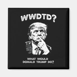 What Would Donald Trump Do Wwdtd Funny President M Magnet