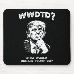 What Would Donald Trump Do Wwdtd Funny President M Mouse Pad