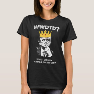 What Would Donald Trump Do Wwdtd Funny President M T-Shirt