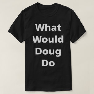 What Would Doug Do T-Shirt