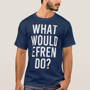 What Would EFREN Do Funny Personalised Name Joke T-Shirt