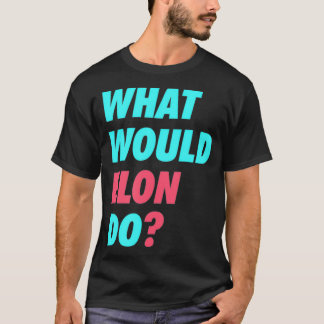 What Would Elon Do Scientist Engineer Crypto Inves T-Shirt