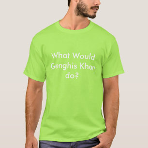 What Would Genghis Khan do? T-Shirt