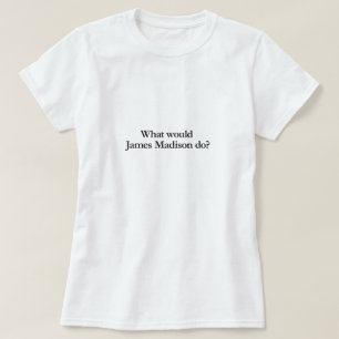 what would james madison do T-Shirt