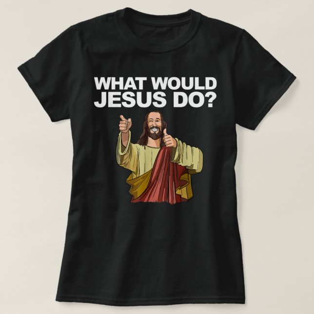 What Would Jesus Do T-Shirt (Design Front)