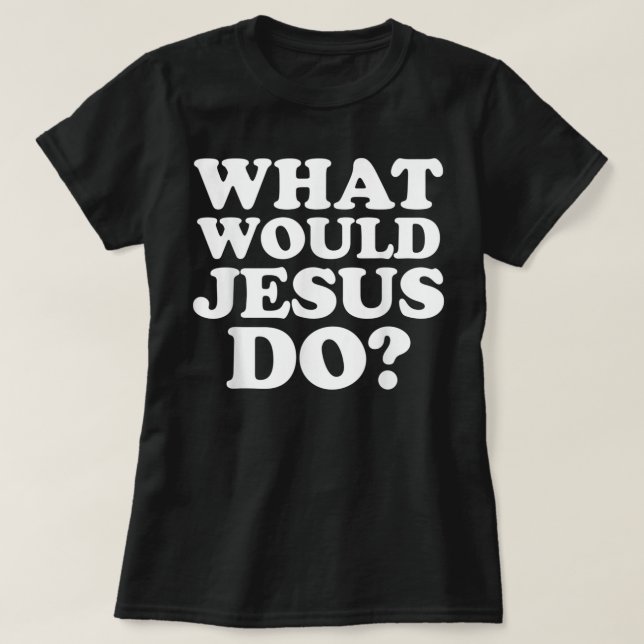 What Would Jesus Do TShirt  (Design Front)