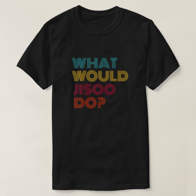 What Would Jisoo Do I Love Jisoo T Shirt (Design Front)