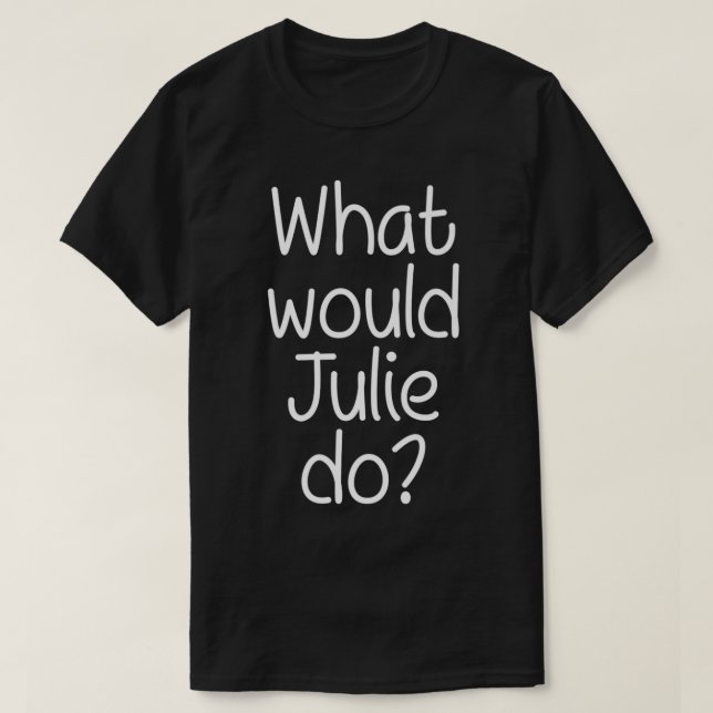 What Would JULIE Do Funny Personalised Name Women  T-Shirt (Design Front)