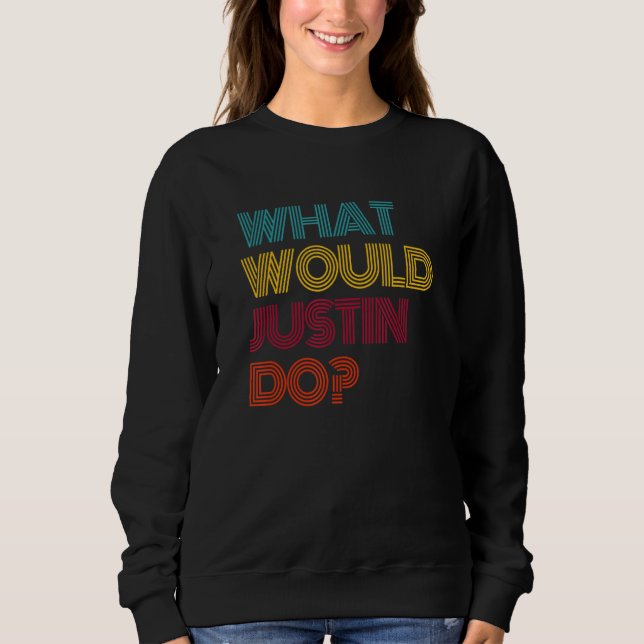 What Would Justin Do I Love Justin Sweatshirt (Front)