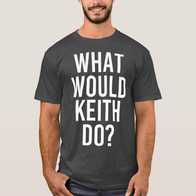What Would KEITH Do Funny Personalised Name Joke T-Shirt (Front)