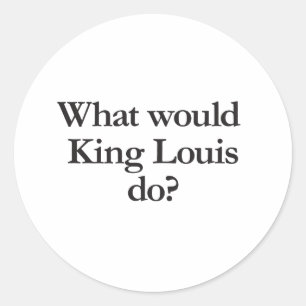 what would king louis do classic round sticker
