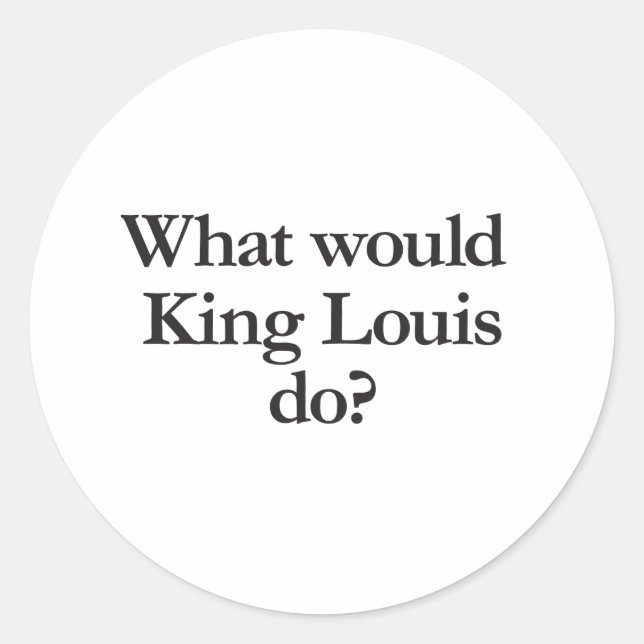 what would king louis do classic round sticker (Front)