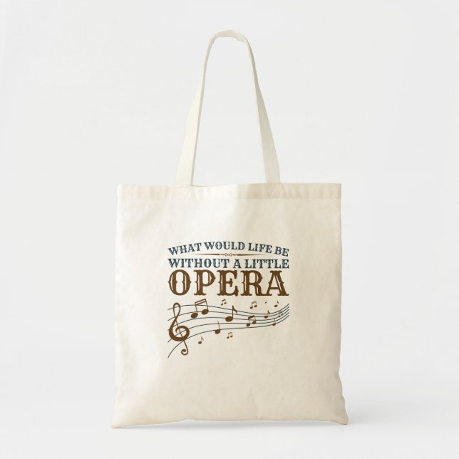 What Would Life Be Without A Little Opera Tote Bag (Front)