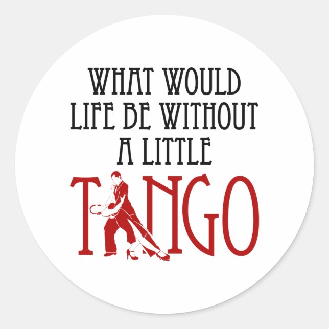 What Would Life Be Without a Little Tango Dancing Classic Round Sticker (Front)